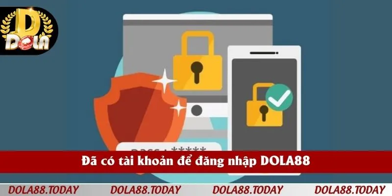 Đã có tài khoản để đăng nhập DOLA88