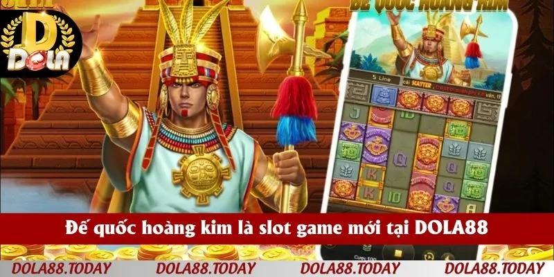 Đế quốc hoàng kim là slot game mới tại DOLA88