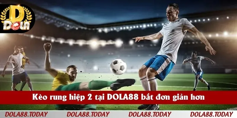 Kèo rung hiệp 2 tại DOLA88 bắt đơn giản hơn