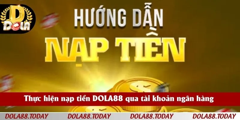 Thực hiện nạp tiền DOLA88 qua tài khoản ngân hàng